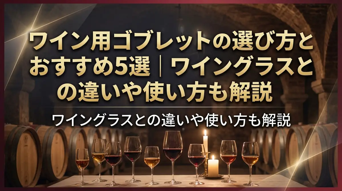 ワイン用ゴブレットの選び方とおすすめ5選｜ワイングラスとの違いや使い方も解説