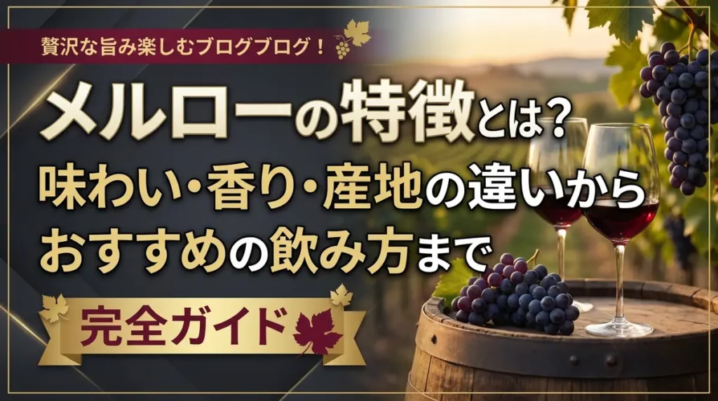 メルローの特徴とは？味わい・香り・産地の違いからおすすめの飲み方まで完全ガイド