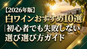 【2026年版】白ワインおすすめ10選｜初心者でも失敗しない選び方ガイド