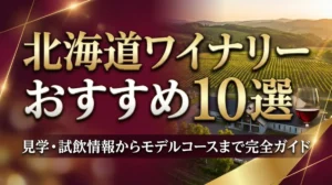 北海道ワイナリーおすすめ10選｜見学・試飲情報からモデルコースまで完全ガイド